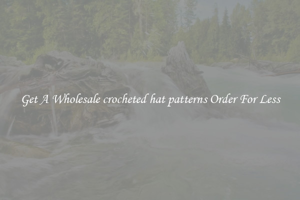 Get A Wholesale crocheted hat patterns Order For Less