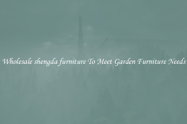 Wholesale shengda furniture To Meet Garden Furniture Needs