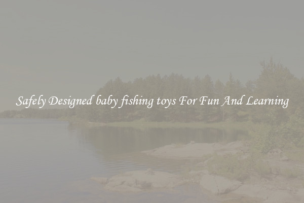 Safely Designed baby fishing toys For Fun And Learning