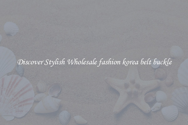 Discover Stylish Wholesale fashion korea belt buckle