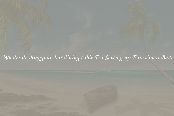 Wholesale dongguan bar dining table For Setting up Functional Bars