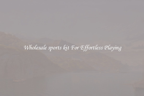 Wholesale sports kit For Effortless Playing