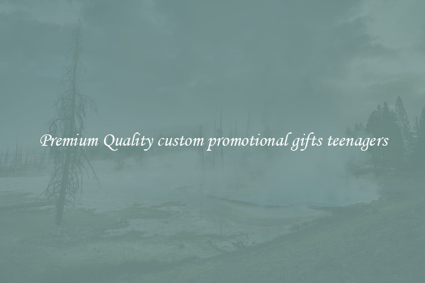Premium Quality custom promotional gifts teenagers