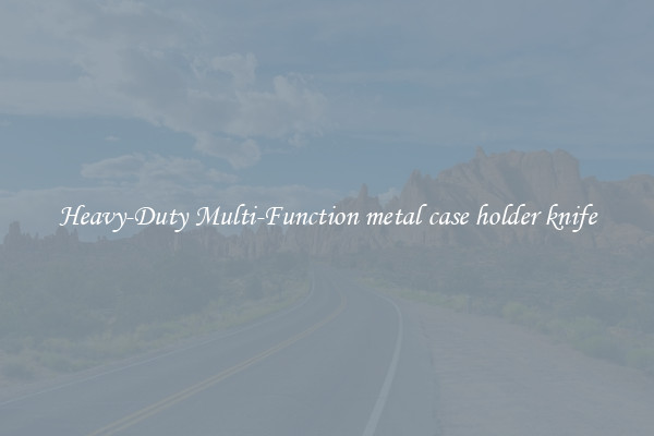 Heavy-Duty Multi-Function metal case holder knife