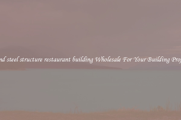 Find steel structure restaurant building Wholesale For Your Building Project