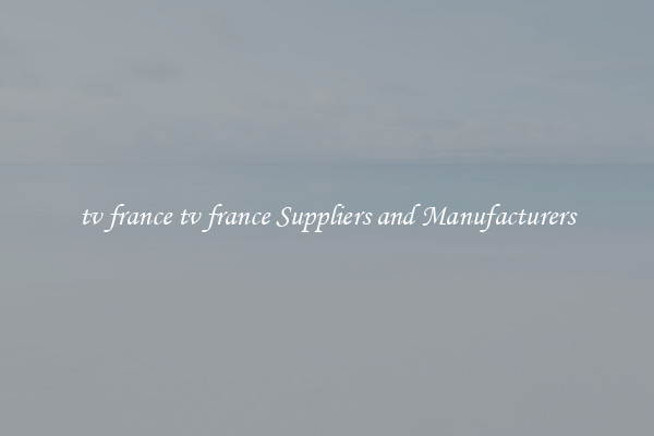 tv france tv france Suppliers and Manufacturers