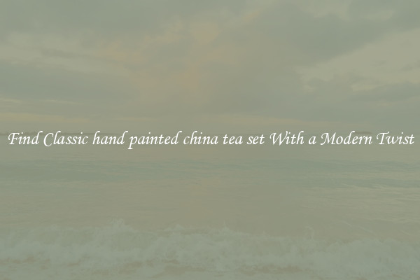 Find Classic hand painted china tea set With a Modern Twist