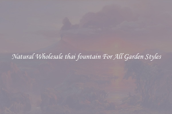 Natural Wholesale thai fountain For All Garden Styles