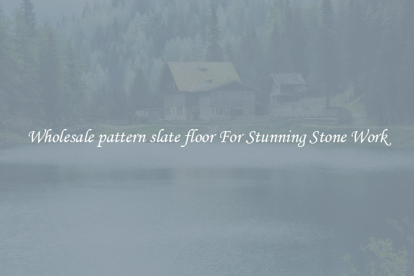 Wholesale pattern slate floor For Stunning Stone Work