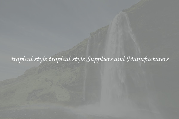 tropical style tropical style Suppliers and Manufacturers