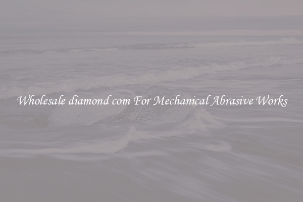 Wholesale diamond com For Mechanical Abrasive Works