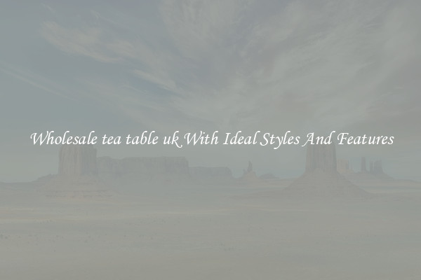 Wholesale tea table uk With Ideal Styles And Features