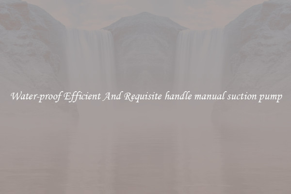 Water-proof Efficient And Requisite handle manual suction pump