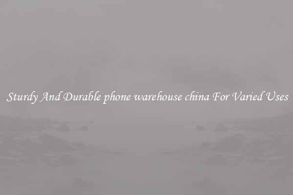 Sturdy And Durable phone warehouse china For Varied Uses