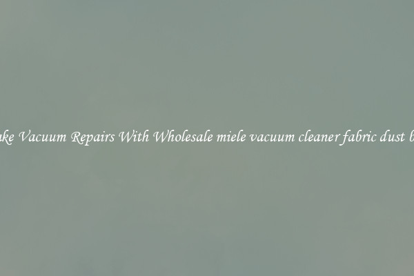 Make Vacuum Repairs With Wholesale miele vacuum cleaner fabric dust bags