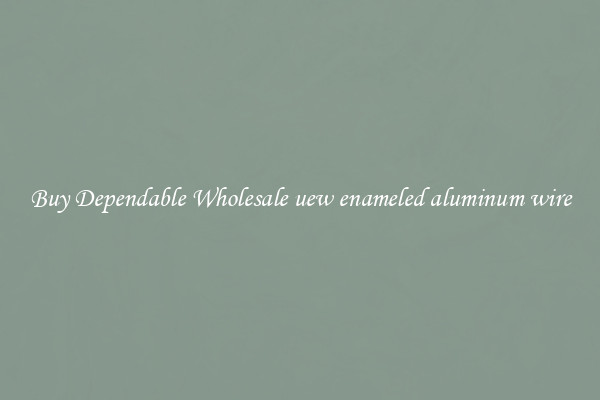 Buy Dependable Wholesale uew enameled aluminum wire