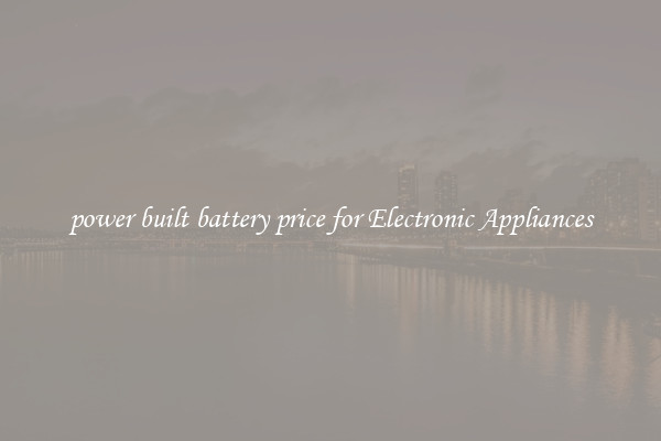 power built battery price for Electronic Appliances